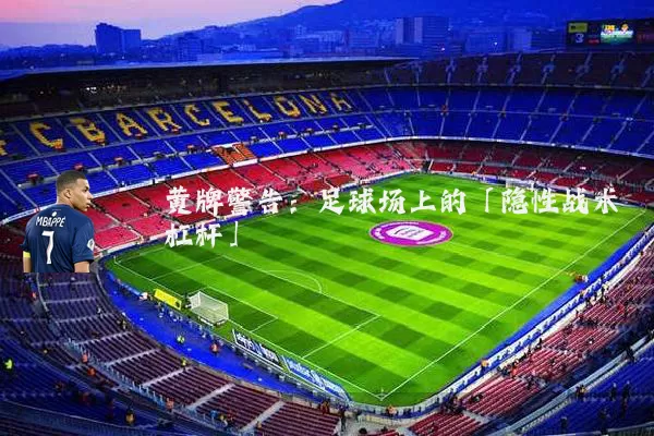 黄牌警告:足球场上的「隐性战术杠杆」